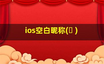 ios空白昵称(ㅤ )